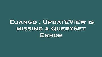 Django : UpdateView is missing a QuerySet Error