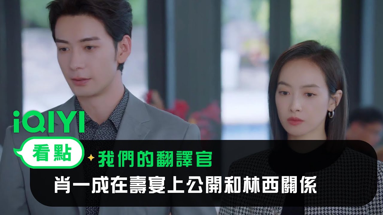 《我們的翻譯官》EP26看點：肖一成在壽宴上公開和林西關係 | 愛奇藝