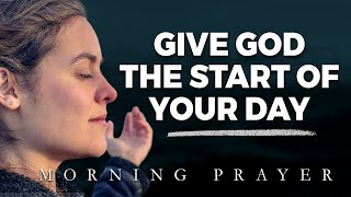 Always Give God The Start Of Your Day A Blessed Morning Prayer