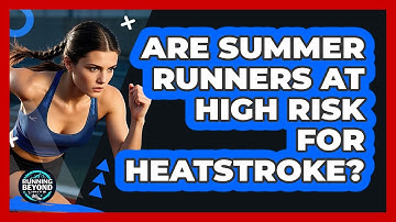 Are Summer Runners At High Risk For Heatstroke? - Running Beyond Limits
