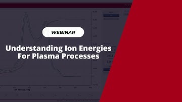 Webinar : Understanding Ion energies for plasma processes.