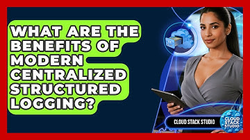 What Are The Benefits Of Modern Centralized Structured Logging? - Cloud Stack Studio