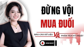 CHÚ Ý: Đừng mua đuổi! Cơ hội mua đẹp sắp xuất hiện! Đừng bỏ lỡ