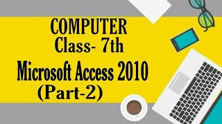COMPUTER, CLASS - 7th, Microsoft Access 2010 (Part-2) by Komal Goyal