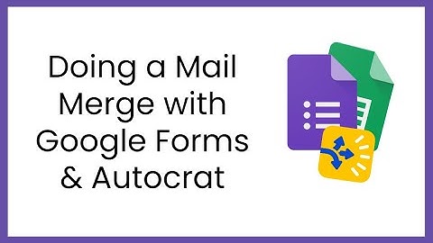 Doing a Mail Merge with Google Forms & Autocrat