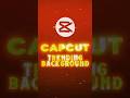 CapCut - Trending Background