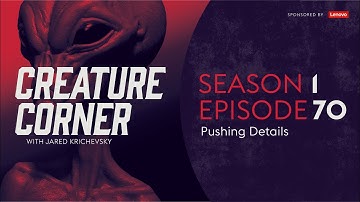 Creature Corner with Jared Krichevsky [Ep. 70][Pushing Details]