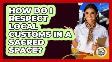 How Do I Respect Local Customs In A Sacred Space? - Holy Landmarks