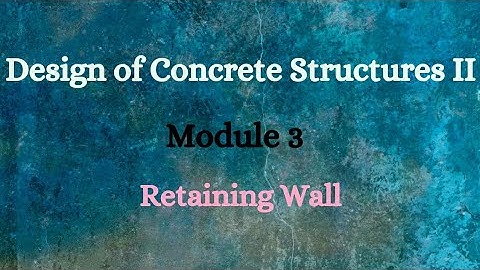 DCS II (Design of Concrete Structures II) - Module 3 - Video 1 - Retaining Wall