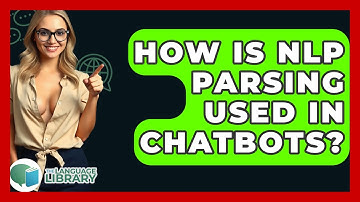 How Is NLP Parsing Used In Chatbots? - The Language Library