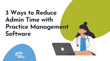 3 Ways to Reduce Admin Time with Practice Management Software