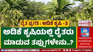 ಅಡಿಕೆ ಕೃಷಿಯಲ್ಲಿ ರೈತರು ಮಾಡುವ ತಪ್ಪುಗಳೇನು? | ಯಾವೆಲ್ಲಾ ರೋಗಗಳು ಬರುತ್ತವೆ.? | Part 3 | Raitha Pragathi