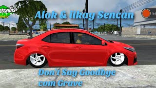 Alok & Ilkay Sencan - Don't Say Goodbye Com Grave e Corolla na Fixa