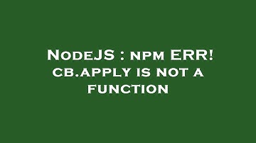NodeJS : npm ERR! cb.apply is not a function