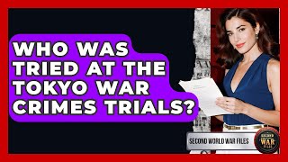 Who Was Tried At The Tokyo War Crimes Trials? - Second World War Files