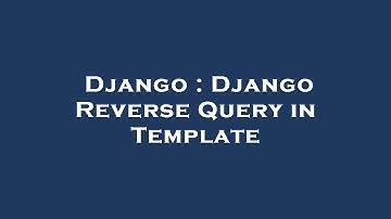 Django : Django Reverse Query in Template