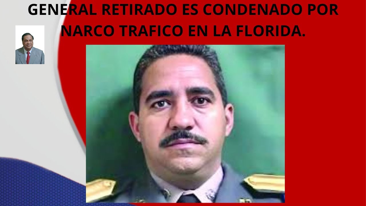 GENERAL RETIRADO ES CONDENADO POR NARCOTRAFICO EN LA FLORIDA