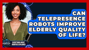 Can Telepresence Robots Improve Elderly Quality Of Life? - Everything About Robotics Explained