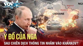 Ý đồ chiến thuật của Nga đằng sau chiến dịch thông tin nhắm vào Kharkov? | Báo Điện tử VOV