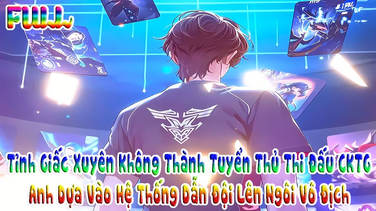 Tỉnh Giấc Xuyên Không Thành Tuyển Thủ Thi Đấu CKTG, Anh Dựa Vào Hệ Thống Dẫn Đội Lên Ngôi Vô Địch