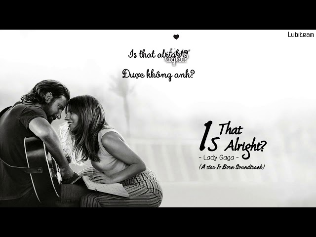 Vietsub + Kara] Is That Alright ? - Lady Gaga ( A Star Is Born Soundtrack)  - Youtube