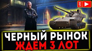 СТРИМ - ЧЕРНЫЙ РЫНОК! ЖДЁМ 3 ЛОТ! World of Tanks