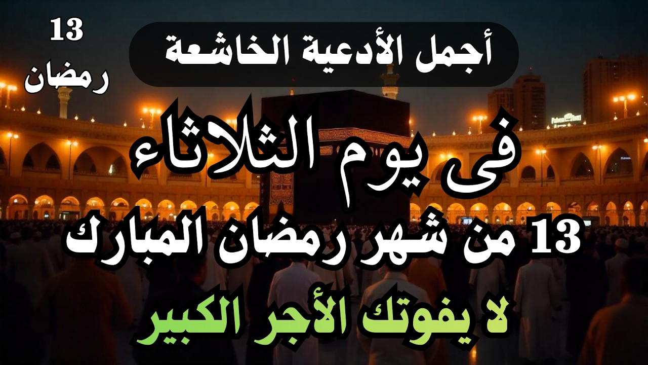 دعاء خاشع فى يوم الثلاثاء 13 من شهر رمضان للصائم دعوة لا ترد أغتنم هذا الشهر واطلب من الله ما تشاء