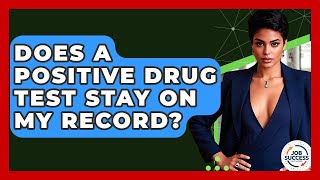 Does A Positive Drug Test Stay On My Record? - Job Success Network