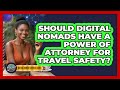 Should Digital Nomads Have A Power Of Attorney For Travel Safety? - Digital Nomad Success Guide