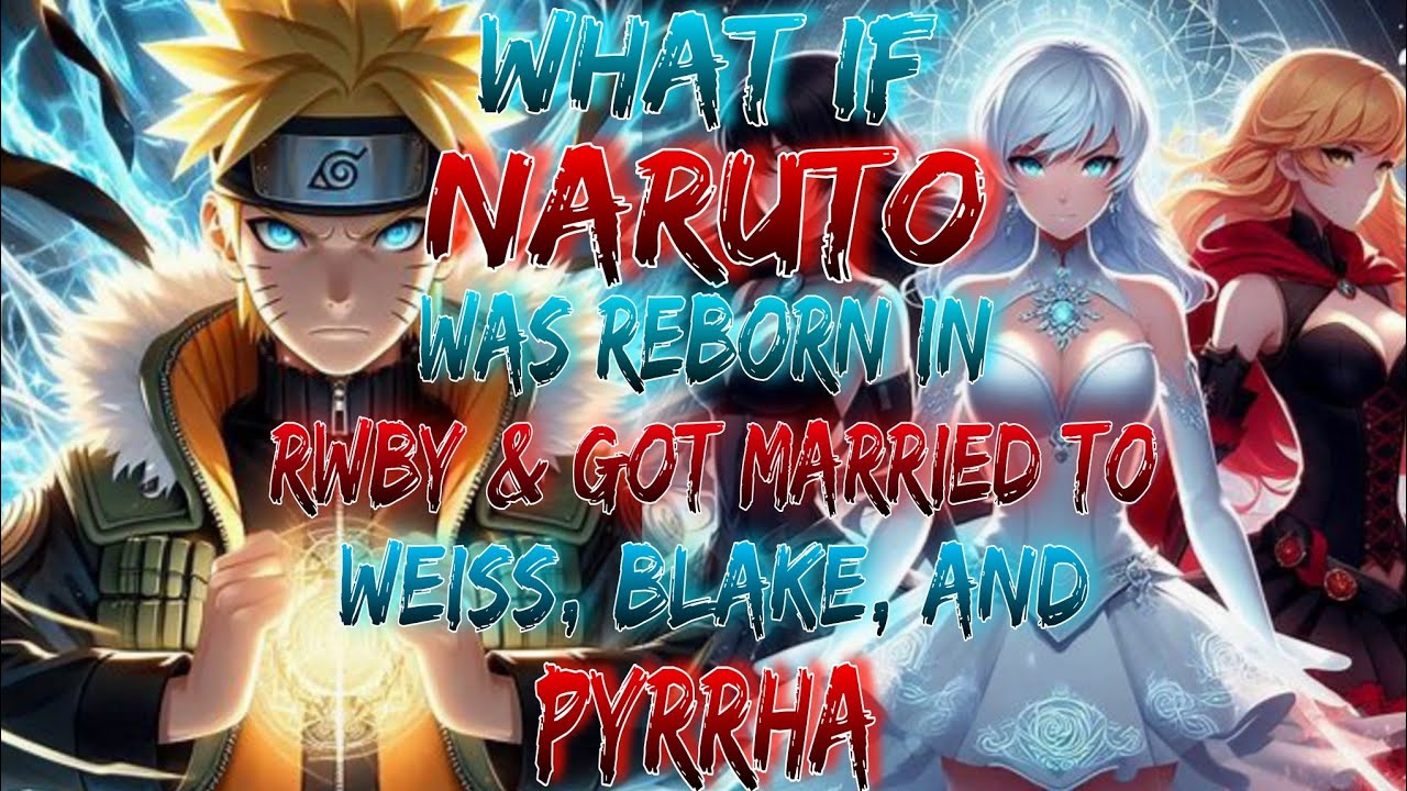 What If Naruto Was Reborn In RWBY & Got Married To Weiss, Blake, and Pyrrha