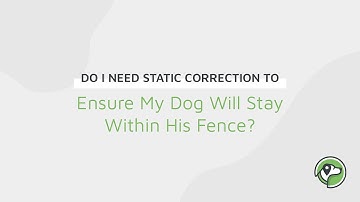 Do I need static correction to ensure my dog will stay within his GPS fence?