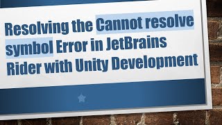 Resolving the Cannot resolve symbol Error in JetBrains Rider with Unity Development