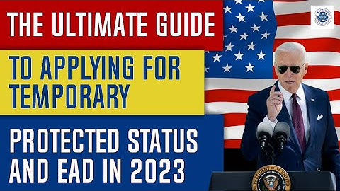 The Ultimate Guide to Applying for Temporary Protected Status and EAD in 2023
