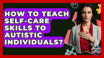How To Teach Self-Care Skills To Autistic Individuals? - Answers About Autism