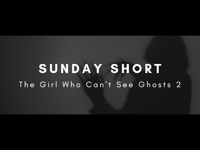 Sunday Short: The Girl Who Can't See Ghosts 2