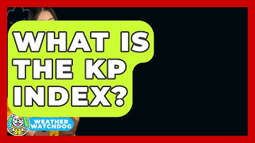 What Is The Kp Index? - Weather Watchdog