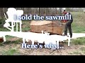 Why I sold the sawmill (not click bait) - PLEASE READ DESCRIPTION BELOW