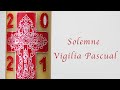 Solemne Vigilia Pascual 2021 - 03.04.2021 - 20:00 hrs.