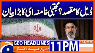 US-IRAN Deal & Iranian Supreme Leader | 11PM Headlines Geo News (18th June 2026)