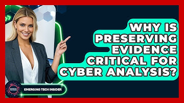 Why Is Preserving Evidence Critical For Cyber Analysis? - Emerging Tech Insider