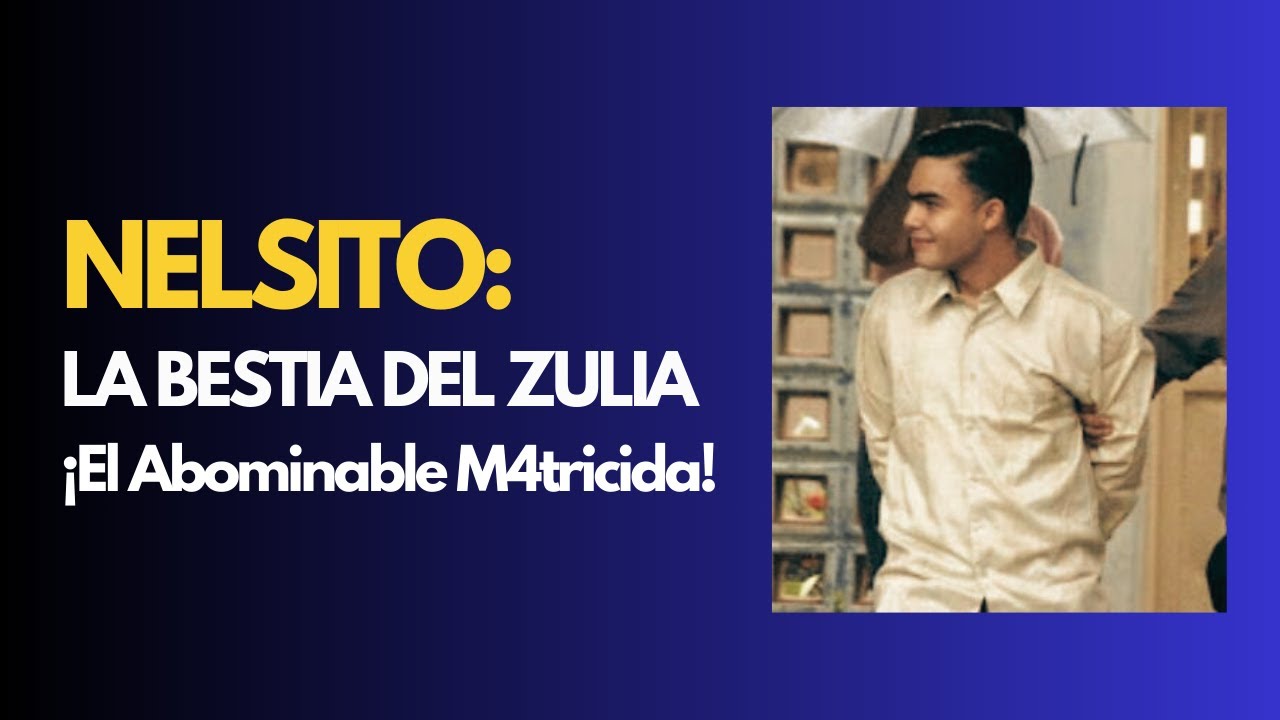 Nelsito: La BESTIA del Zulia. El Abominable M4TRICIDA