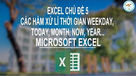 Excel chủ đề 5. Các hàm xử lý thời gian ngày tháng năm và tính quí Weekday, today, month, now, year