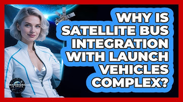 Why Is Satellite Bus Integration With Launch Vehicles Complex? - Warriors In Space