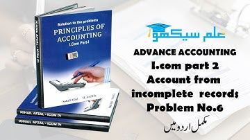 Account from incomplete records Problem No #6 (Advance Accounting I.com Part 2 - Sohail Afzal Book)
