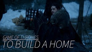 Game of Thrones || To Build a Home