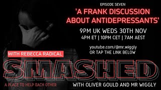 SMASHED 7 WITH REBECCA RADICAL - A FRANK DISCUSSION ABOUT ANTIDEPRESSANTS WITH OLIVER GOULD