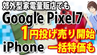 郊外型家電量販店でも「Google Pixel7」投げ売り開始！iPhone13miniも投げ売り再開！Pixel6a・iPhoneSEは一括特価【エディオン・1円】