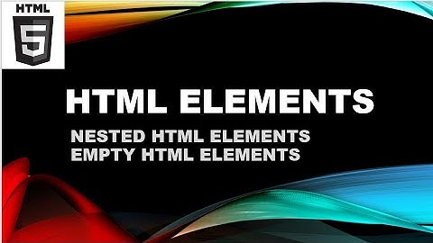 3. HTML ELEMENTS! Nested elements and empty HTML elements.