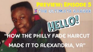 Preview Episode 5 | “How the Philly Fade Haircut Got to Alexandria VA” | 💈 The Ultimate Barber