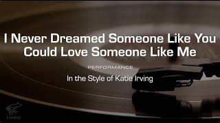 Karaoke: I Never Dreamed Someone Like You Could Love Someone Like Me (Katie Irving)